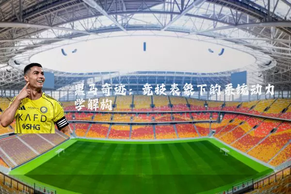 黑马奇迹:竞技表象下的系统动力学解构