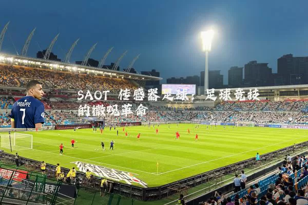 SAOT 传感器足球：足球竞技的微观革命