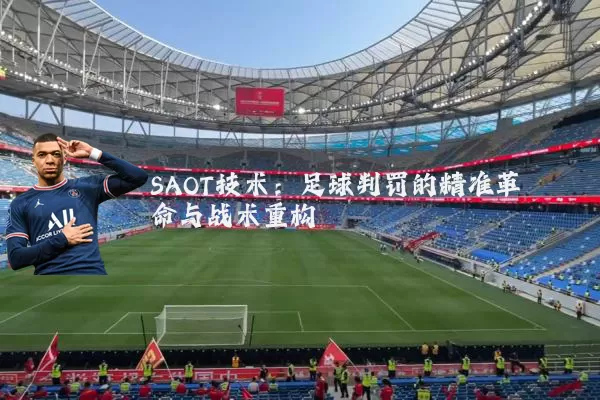 SAOT技术：足球判罚的精准革命与战术重构