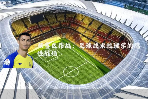 双赛区作战：足球战术地理学的隐性战场